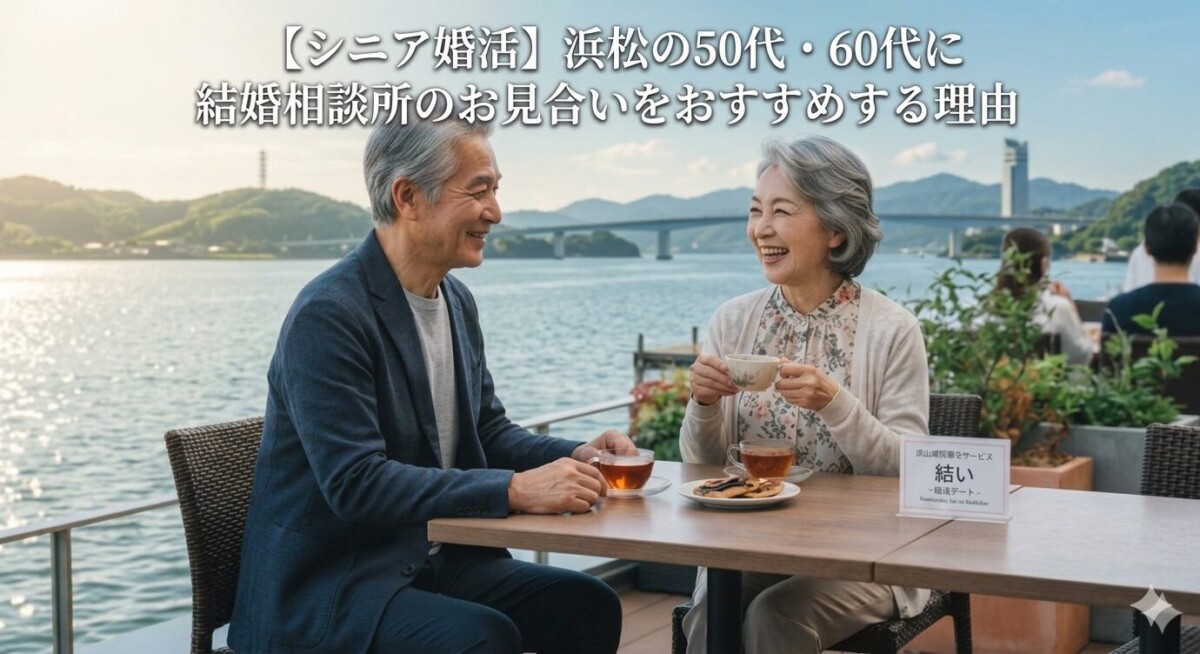 【シニア婚活】浜松の50代・60代に結婚相談所のお見合いをおすすめする理由のイメージ画像